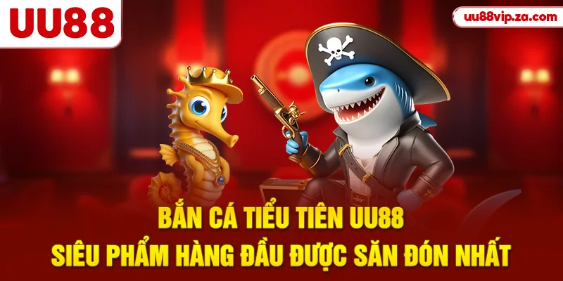 Bắn Cá Tiểu Tiên UU88 - Siêu Phẩm Hàng Đầu Được Săn Đón Nhất